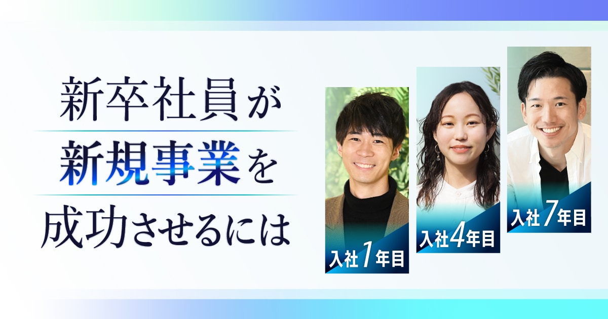 20代で新規事業をつくる。「0→1」を成功させる考え方とは？